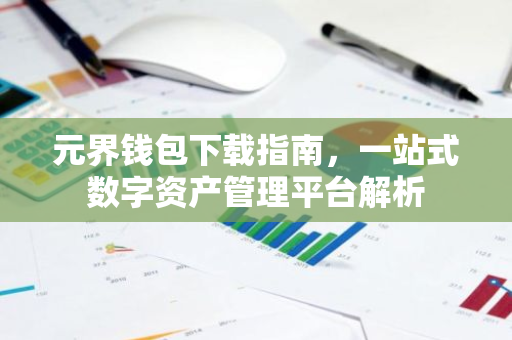元界钱包下载指南，一站式数字资产管理平台解析