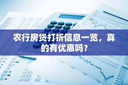 农行房贷打折信息一览，真的有优惠吗？