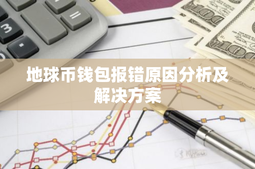 地球币钱包报错原因分析及解决方案-第1张图片-智财锋资讯网