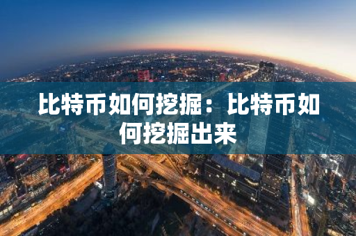 比特币如何挖掘：比特币如何挖掘出来-第1张图片-智财锋资讯网