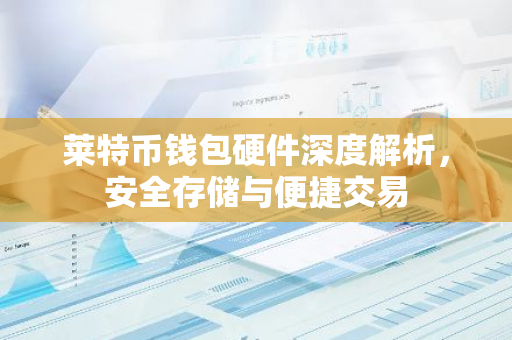 莱特币钱包硬件深度解析，安全存储与便捷交易-第1张图片-智财锋资讯网