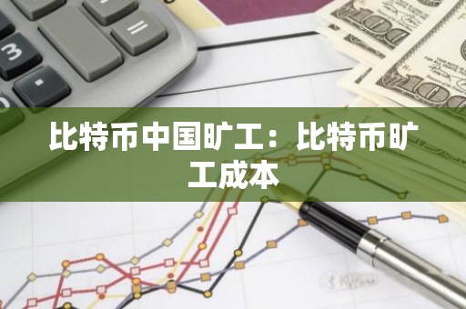比特币中国旷工：比特币旷工成本