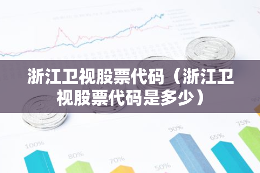 浙江卫视股票代码（浙江卫视股票代码是多少）
