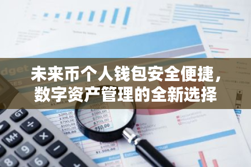 未来币个人钱包安全便捷，数字资产管理的全新选择