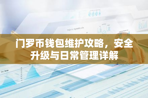 门罗币钱包维护攻略，安全升级与日常管理详解-第1张图片-智财锋资讯网