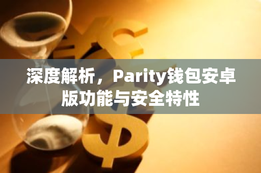 深度解析，Parity钱包安卓版功能与安全特性