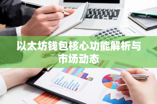 以太坊钱包核心功能解析与市场动态-第1张图片-智财锋资讯网