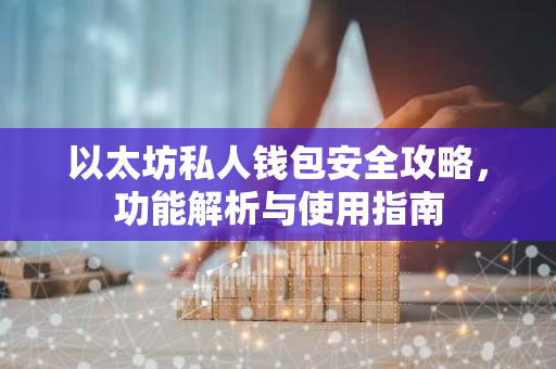 以太坊私人钱包安全攻略，功能解析与使用指南
