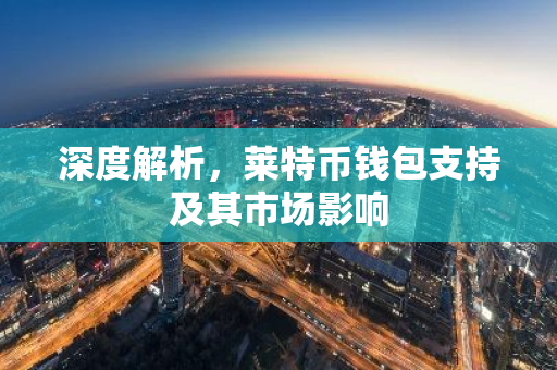 深度解析，莱特币钱包支持及其市场影响-第1张图片-智财锋资讯网