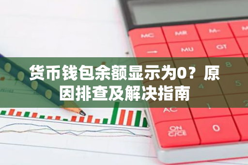 货币钱包余额显示为0？原因排查及解决指南
