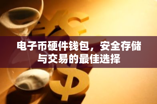 电子币硬件钱包，安全存储与交易的最佳选择-第1张图片-智财锋资讯网