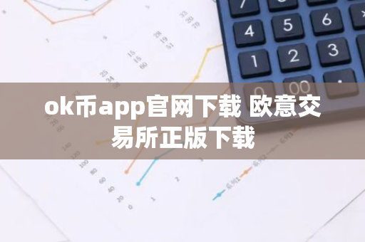 ok币app官网下载 欧意交易所正版下载-第1张图片-智财锋资讯网 ok币app官网下载 欧意交易所正版下载-第1张图片-智财锋资讯网
