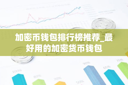 加密币钱包排行榜推荐_最好用的加密货币钱包-第1张图片-智财锋资讯网