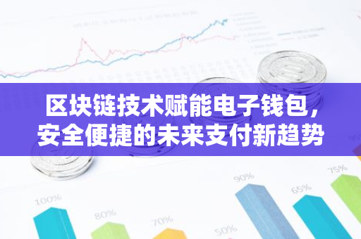 区块链技术赋能电子钱包，安全便捷的未来支付新趋势-第1张图片-智财锋资讯网