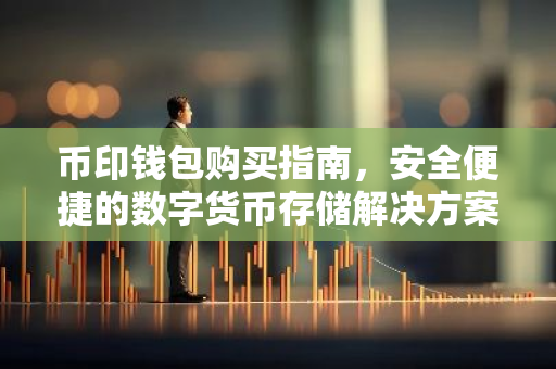 币印钱包购买指南，安全便捷的数字货币存储解决方案-第1张图片-智财锋资讯网