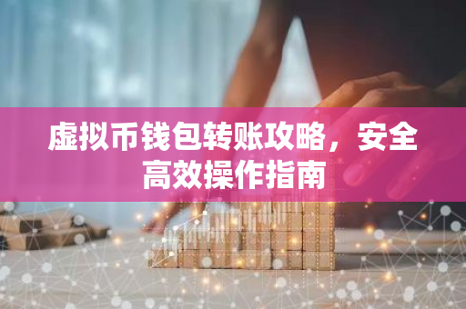 虚拟币钱包转账攻略，安全高效操作指南