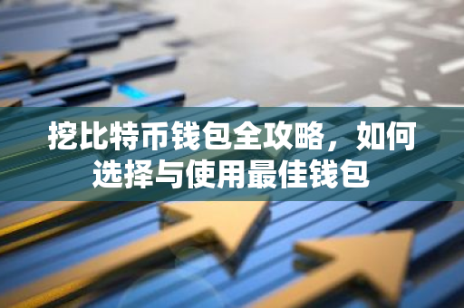 挖比特币钱包全攻略，如何选择与使用最佳钱包