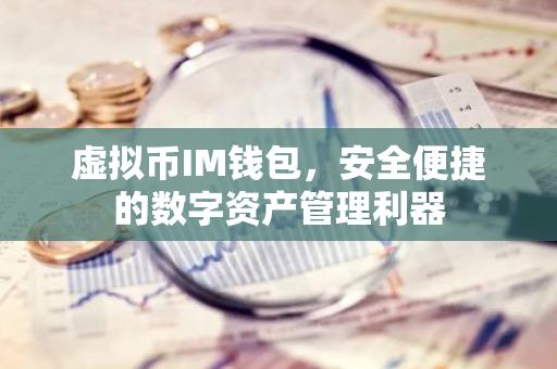 虚拟币IM钱包，安全便捷的数字资产管理利器-第1张图片-智财锋资讯网
