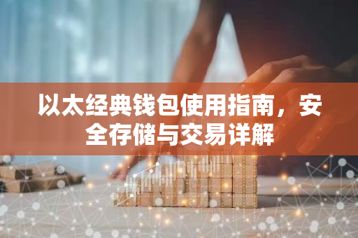 以太经典钱包使用指南，安全存储与交易详解-第1张图片-智财锋资讯网