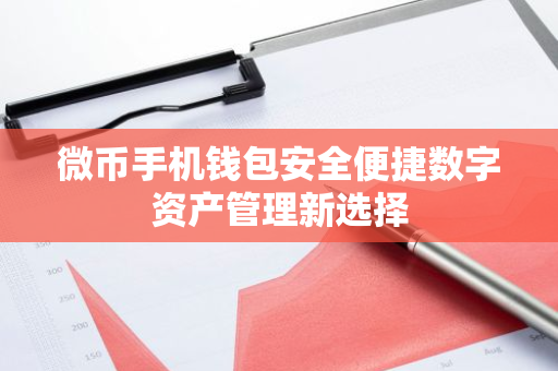 微币手机钱包安全便捷数字资产管理新选择-第1张图片-智财锋资讯网