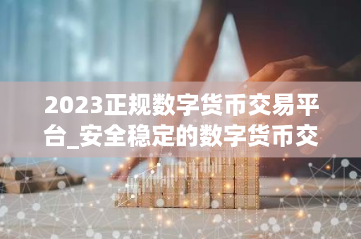 2023正规数字货币交易平台_安全稳定的数字货币交易平台榜单-第1张图片-智财锋资讯网 2023正规数字货币交易平台_安全稳定的数字货币交易平台榜单-第1张图片-智财锋资讯网