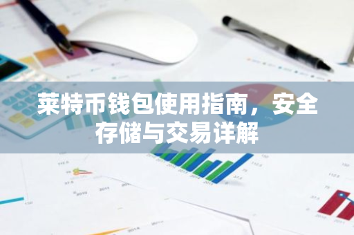 莱特币钱包使用指南，安全存储与交易详解-第1张图片-智财锋资讯网