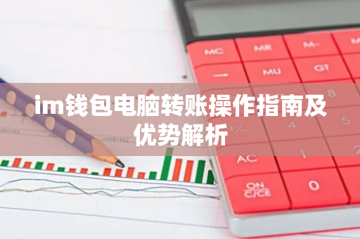 im钱包电脑转账操作指南及优势解析