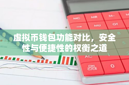 虚拟币钱包功能对比，安全性与便捷性的权衡之道