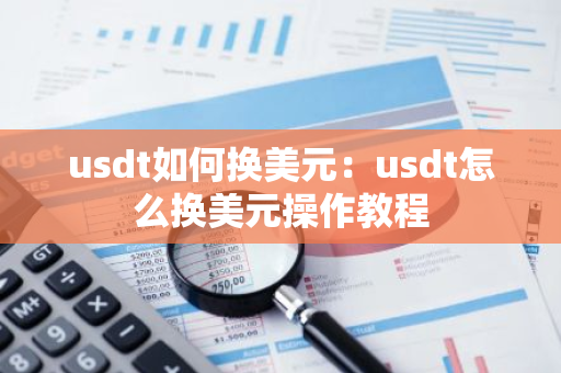 usdt如何换美元：usdt怎么换美元操作教程-第1张图片-智财锋资讯网