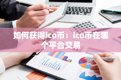 如何获得ico币：ico币在哪个平台交易