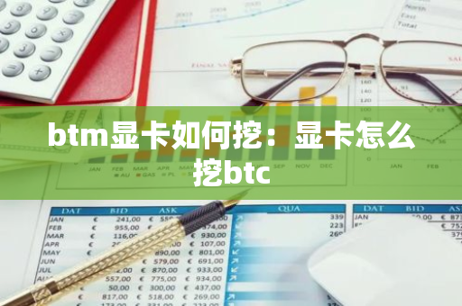 btm显卡如何挖：显卡怎么挖btc-第1张图片-智财锋资讯网