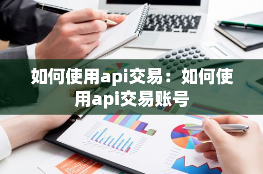 如何使用api交易：如何使用api交易账号