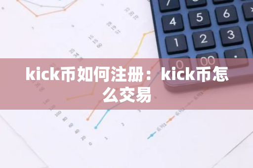 kick币如何注册：kick币怎么交易