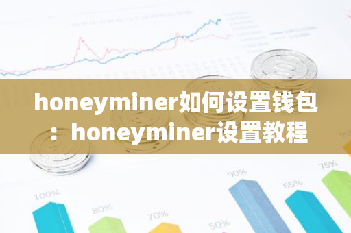 honeyminer如何设置钱包：honeyminer设置教程