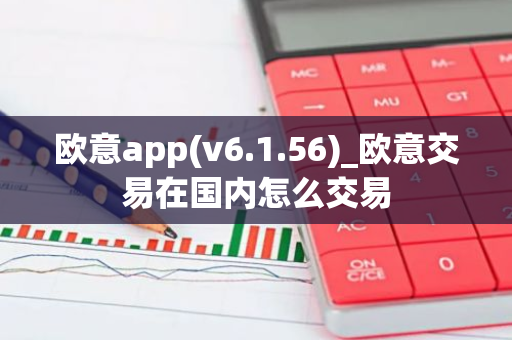 欧意app(v6.1.56)_欧意交易在国内怎么交易-第1张图片-智财锋资讯网 欧意app(v6.1.56)_欧意交易在国内怎么交易-第1张图片-智财锋资讯网