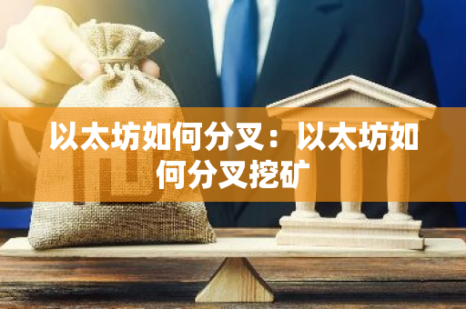 以太坊如何分叉：以太坊如何分叉挖矿-第1张图片-智财锋资讯网