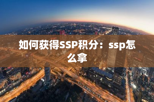 如何获得SSP积分：ssp怎么拿
