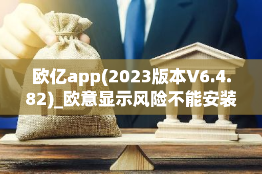 欧亿app(2023版本V6.4.82)_欧意显示风险不能安装-第1张图片-智财锋资讯网 欧亿app(2023版本V6.4.82)_欧意显示风险不能安装-第1张图片-智财锋资讯网