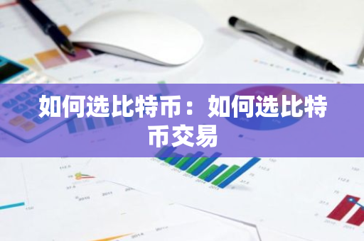 如何选比特币：如何选比特币交易-第1张图片-智财锋资讯网