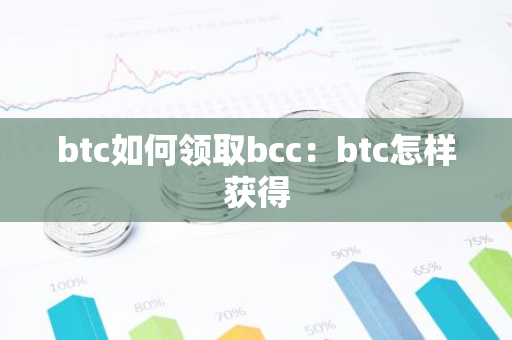 btc如何领取bcc：btc怎样获得-第1张图片-智财锋资讯网