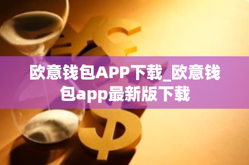 欧意钱包APP下载_欧意钱包app最新版下载-第1张图片-智财锋资讯网