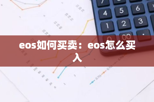 eos如何买卖：eos怎么买入-第1张图片-智财锋资讯网