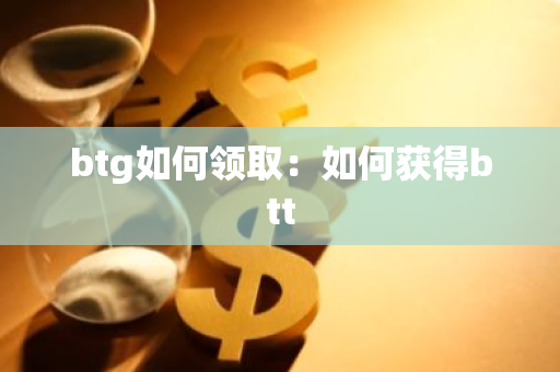 btg如何领取：如何获得btt-第1张图片-智财锋资讯网