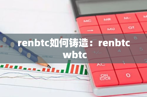 renbtc如何铸造：renbtc wbtc-第1张图片-智财锋资讯网