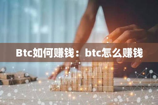 Btc如何赚钱：btc怎么赚钱