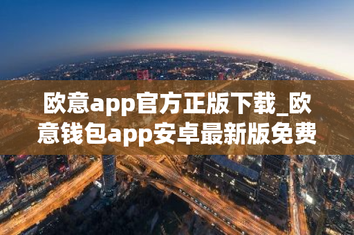 欧意app官方正版下载_欧意钱包app安卓最新版免费下载