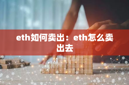 eth如何卖出：eth怎么卖出去-第1张图片-智财锋资讯网