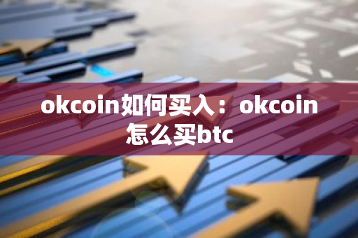 okcoin如何买入：okcoin怎么买btc