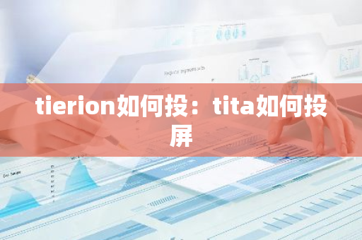 tierion如何投：tita如何投屏-第1张图片-智财锋资讯网
