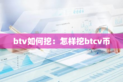 btv如何挖：怎样挖btcv币-第1张图片-智财锋资讯网